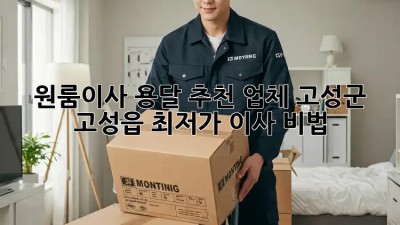 원룸이사 용달 추천 업체: 고성군 고성읍 최저가 이사 비법! 🚛🏠